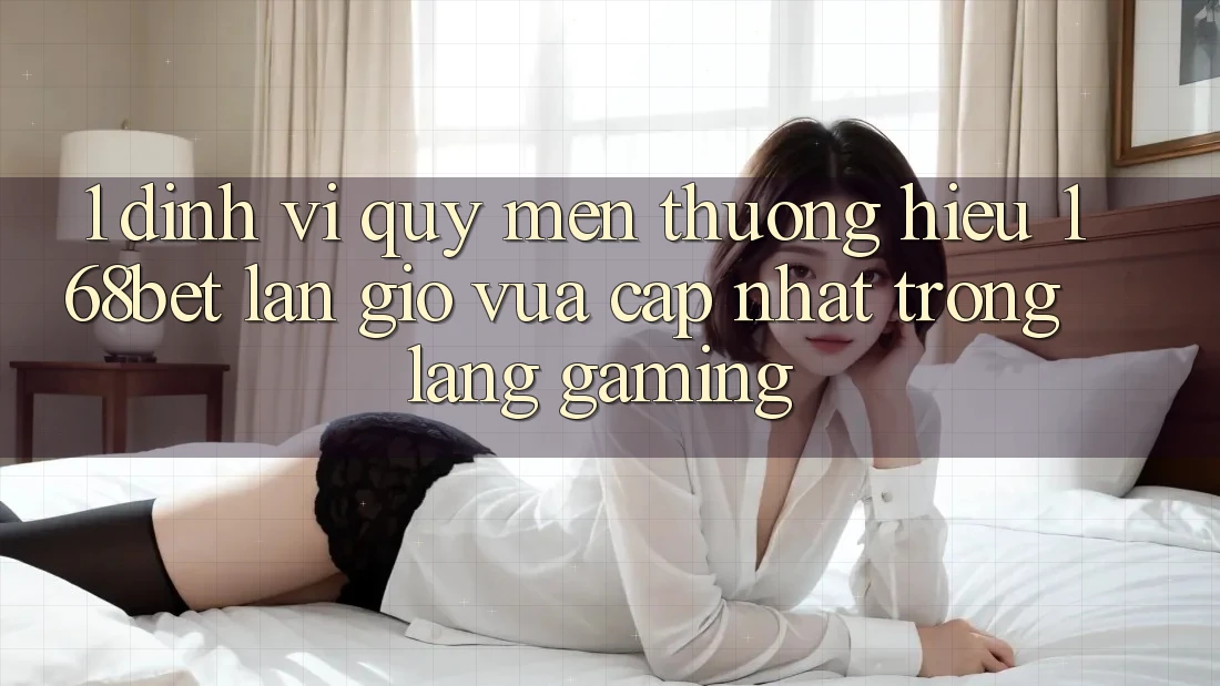 1. Định Vị Quý mến thương Hiệu 168bet: Làn Gió Vừa cập nhật Trong Làng Gaming