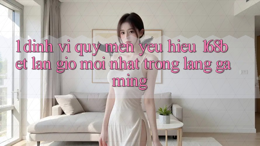 1. Định Vị Quý mến yêu Hiệu 168bet: Làn Gió Mới nhất Trong Làng Gaming