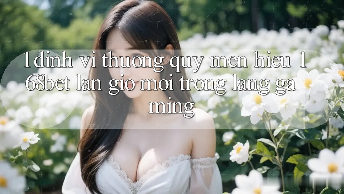 1. Định Vị Thương quý mến Hiệu 168bet: Làn Gió Mới Trong Làng Gaming