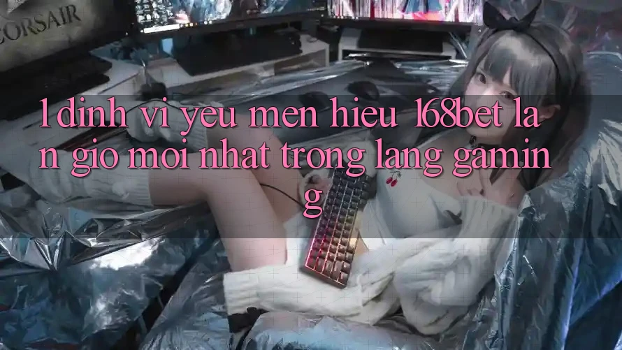 1. Định Vị Yêu mến Hiệu 168bet: Làn Gió Mới nhất Trong Làng Gaming