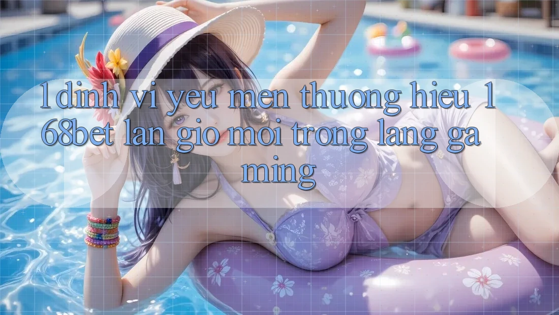 1. Định Vị Yêu mến thương Hiệu 168bet: Làn Gió Mới Trong Làng Gaming