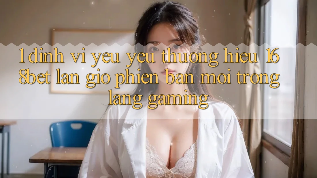 1. Định Vị Yêu yêu thương Hiệu 168bet: Làn Gió Phiên bản mới Trong Làng Gaming 1. Định Vị Yêu yêu thương Hiệu 168bet: Làn Gió Phiên bản mới Trong Làng Gaming
