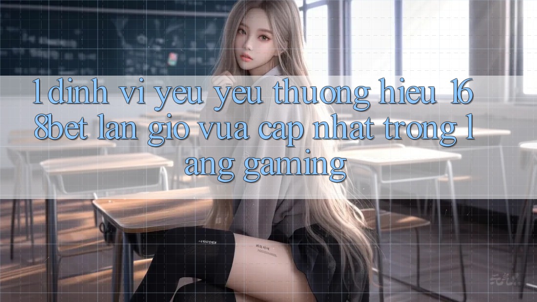 1. Định Vị Yêu yêu thương Hiệu 168bet: Làn Gió Vừa cập nhật Trong Làng Gaming