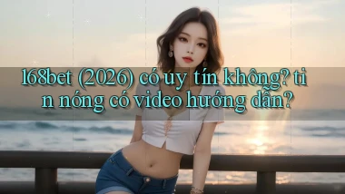168bet (2026) có uy tín không tin nóng có video hướng dẫn