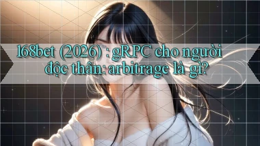 168bet (2026) gRPC cho người độc thân arbitrage là gì