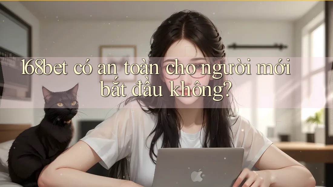 168bet có an toàn cho người mới bắt đầu không?