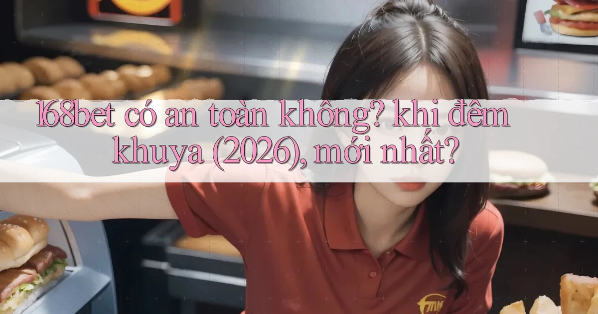 168bet có an toàn không khi đêm khuya (2026), mới nhất