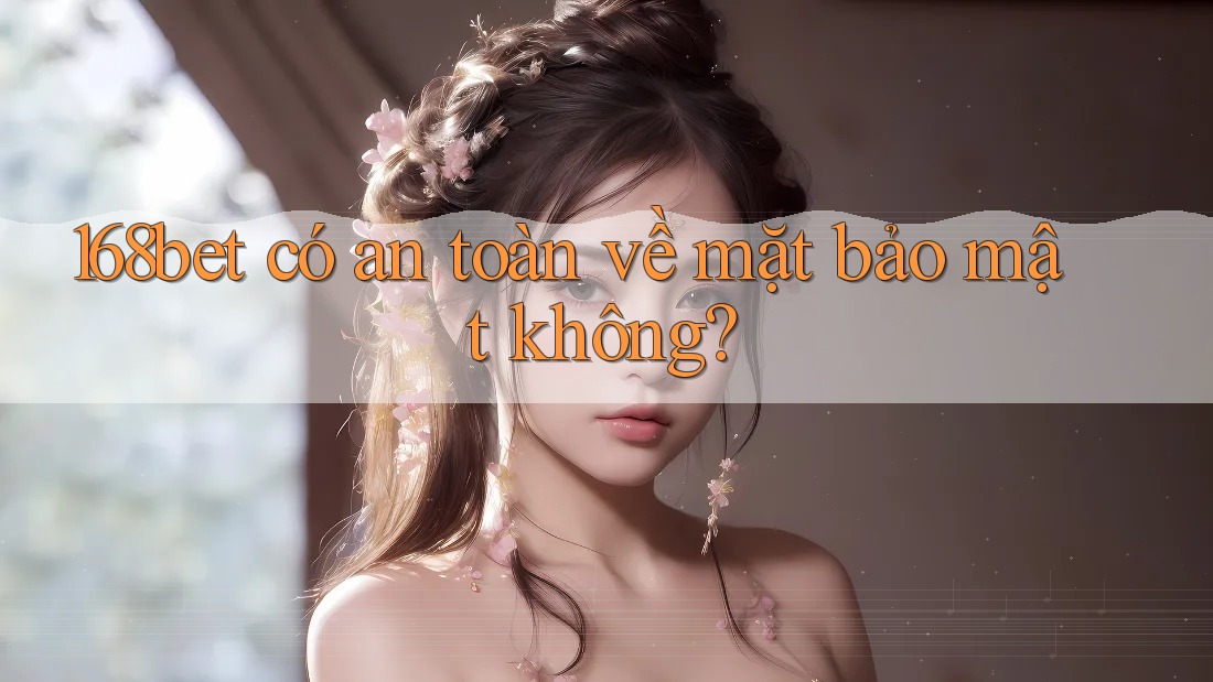 168bet có an toàn về mặt bảo mật không?