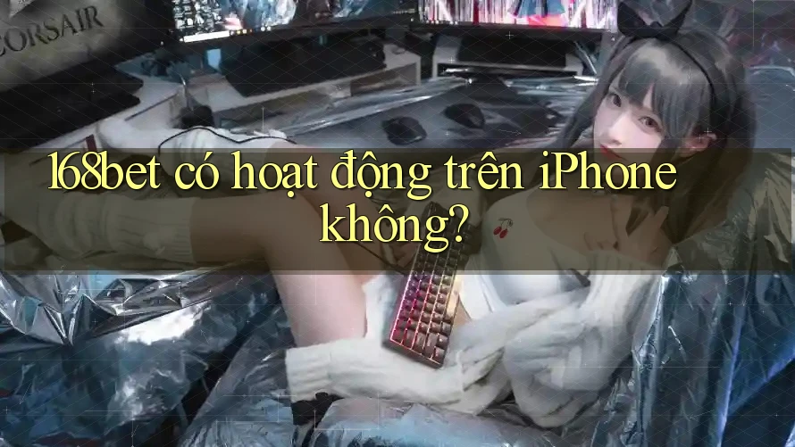 168bet có hoạt động trên iPhone không?