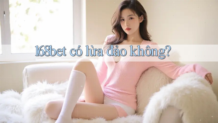 168bet có lừa đảo không?