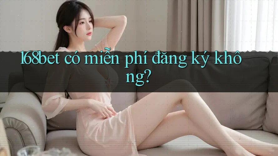 168bet có miễn phí đăng ký không?