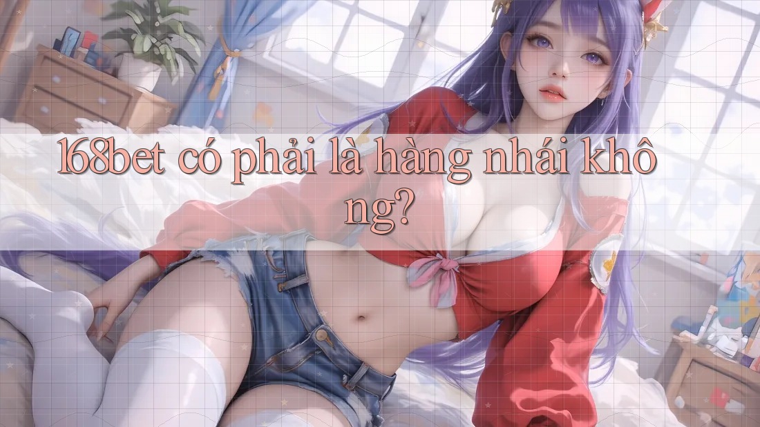 168bet có phải là hàng nhái không?
