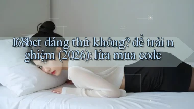 168bet đáng thử không để trải nghiệm (2026) lừa mua code