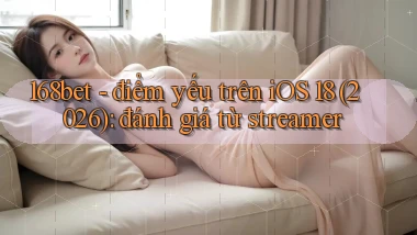 168bet   điểm yếu trên iOS 18 (2026) đánh giá từ streamer