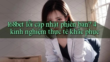 168bet lỗi cập nhật phiên bản 4 kinh nghiệm thực tế khắc phục