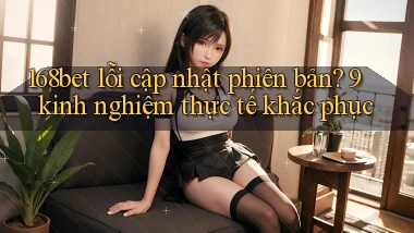 168bet lỗi cập nhật phiên bản 9 kinh nghiệm thực tế khắc phục