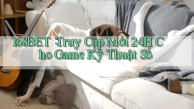 168bet： Truy Cập Mới 24h Cho Game Kỹ Thuật Số