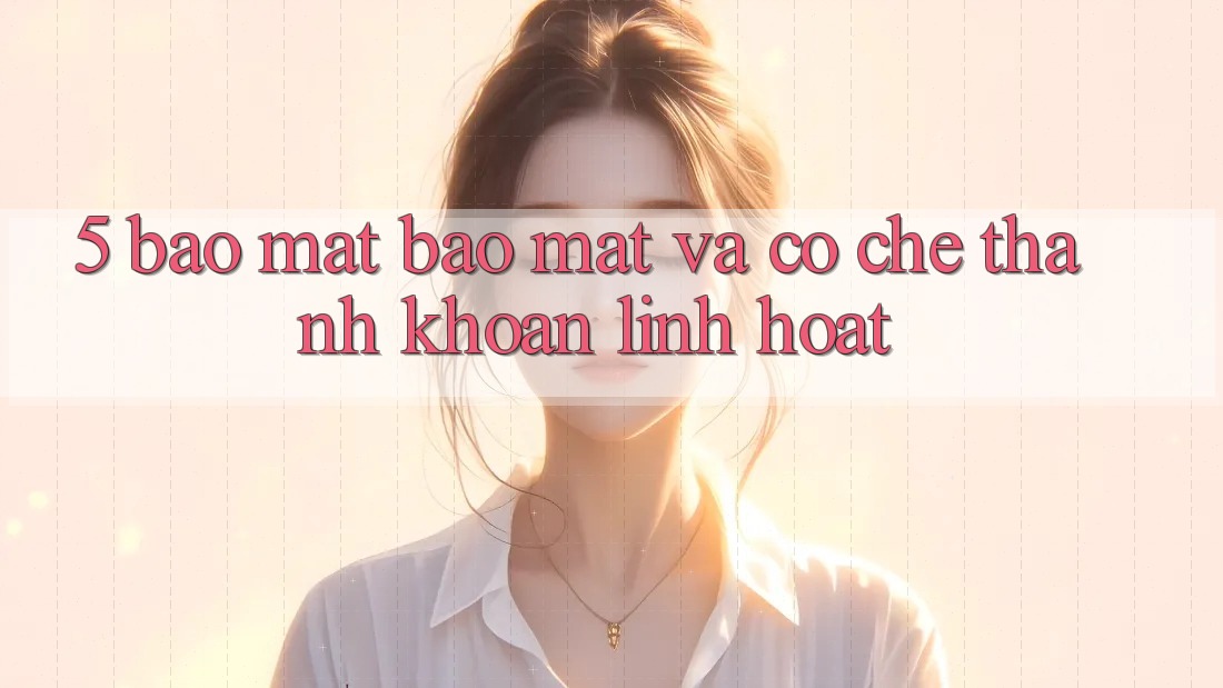 5. Bảo mật Bảo Mật Và Cơ Chế Thanh Khoản Linh Hoạt 5. Bảo mật Bảo Mật Và Cơ Chế Thanh Khoản Linh Hoạt