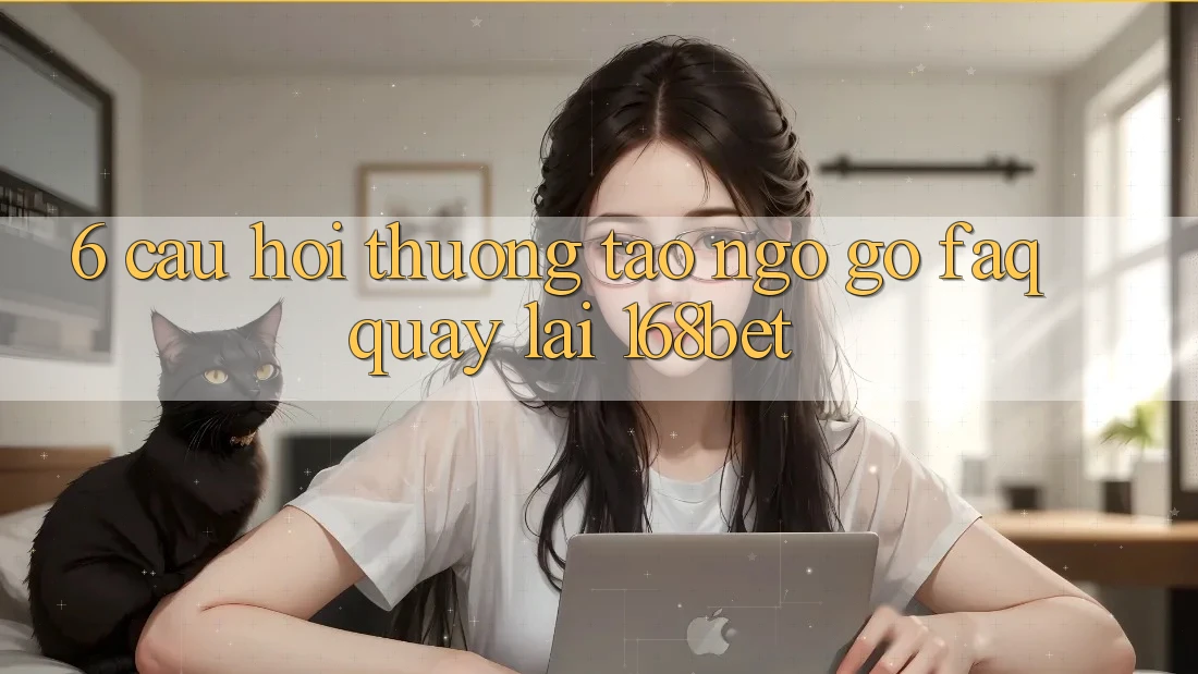 6. Câu Hỏi Thường Tao ngộ gỡ (FAQ) Quay lại 168bet 6. Câu Hỏi Thường Tao ngộ gỡ (FAQ) Quay lại 168bet
