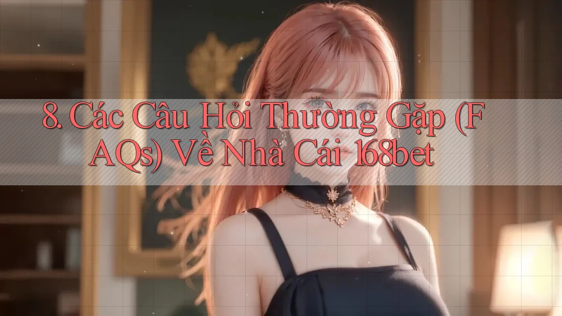8. Các Câu Hỏi Thường Gặp (FAQs) Về Nhà Cái 168bet 8. Các Câu Hỏi Thường Gặp (FAQs) Về Nhà Cái 168bet