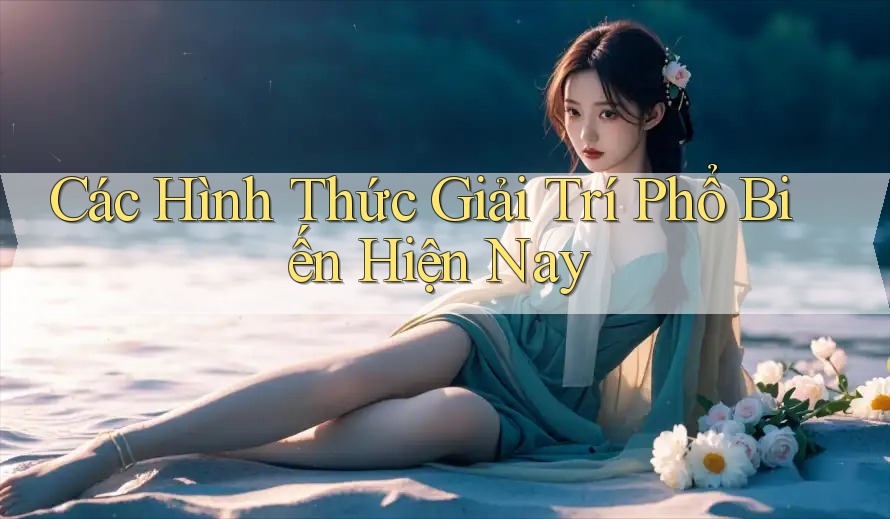 Các Hình Thức Giải Trí Phổ Biến Hiện Nay