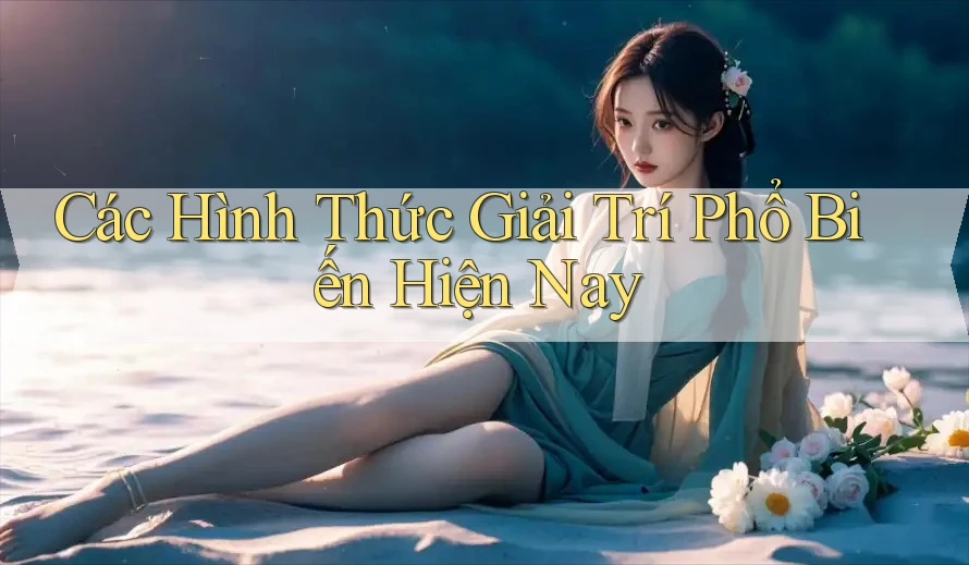 Các Hình Thức Giải Trí Phổ Biến Hiện Nay