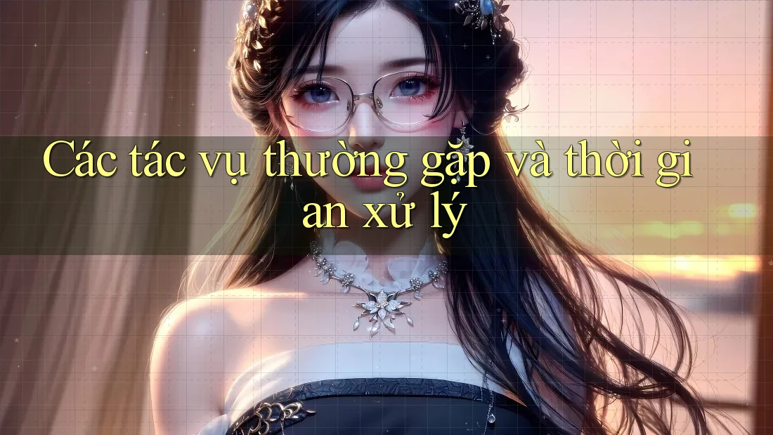 Các tác vụ thường gặp và thời gian xử lý