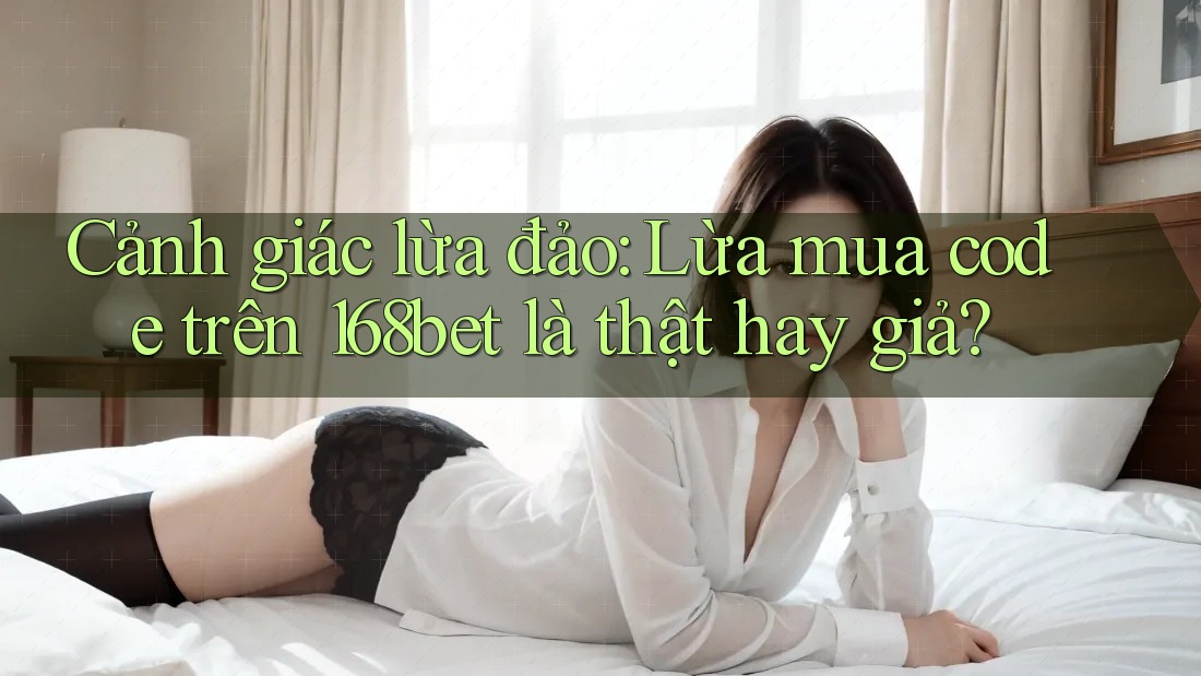 Cảnh giác lừa đảo: Lừa mua code trên 168bet là thật hay giả?