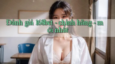 Đánh giá 168bet   chính hãng   mới nhất
