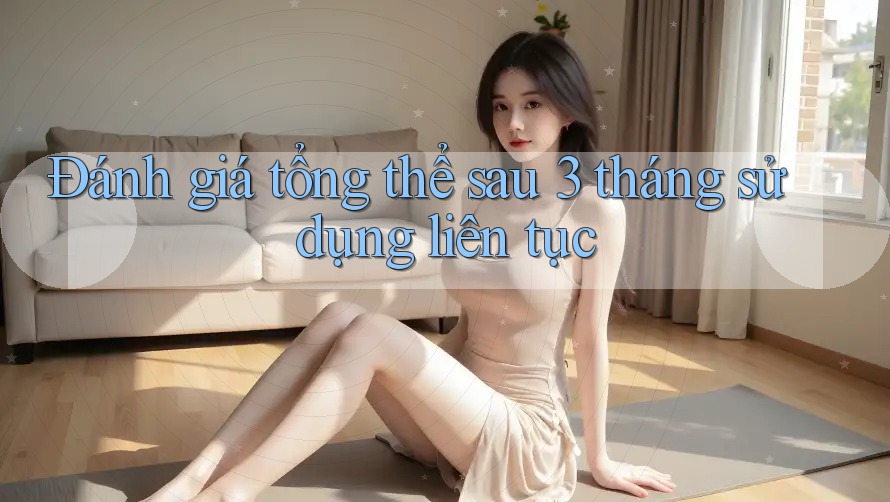 Đánh giá tổng thể — sau 3 tháng sử dụng liên tục
