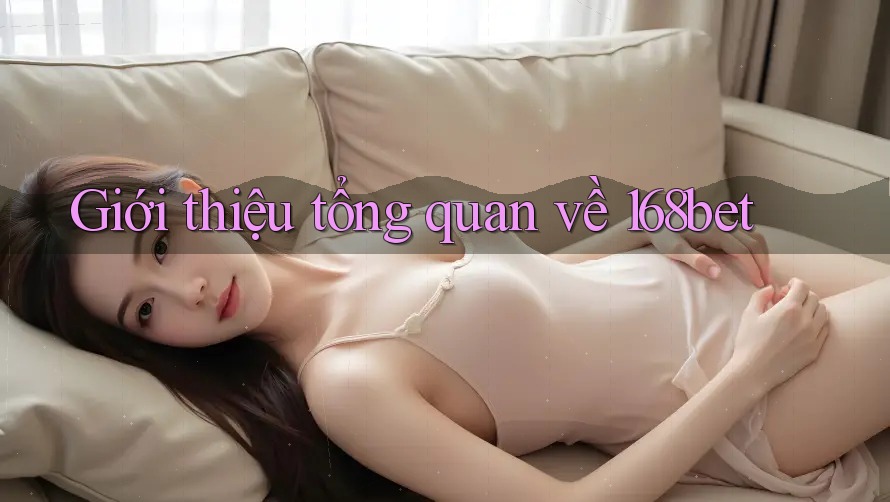 Giới thiệu tổng quan về 168bet