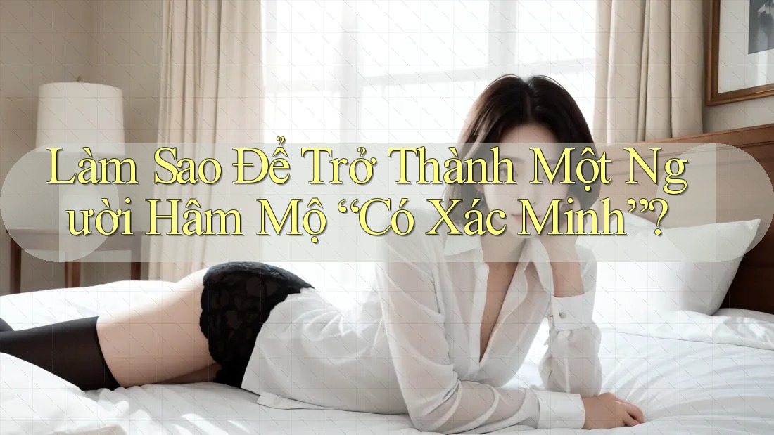 Làm Sao Để Trở Thành Một Người Hâm Mộ “Có Xác Minh”?