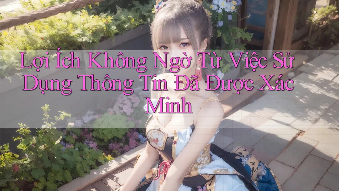 Lợi Ích Không Ngờ Từ Việc Sử Dụng Thông Tin Đã Được Xác Minh