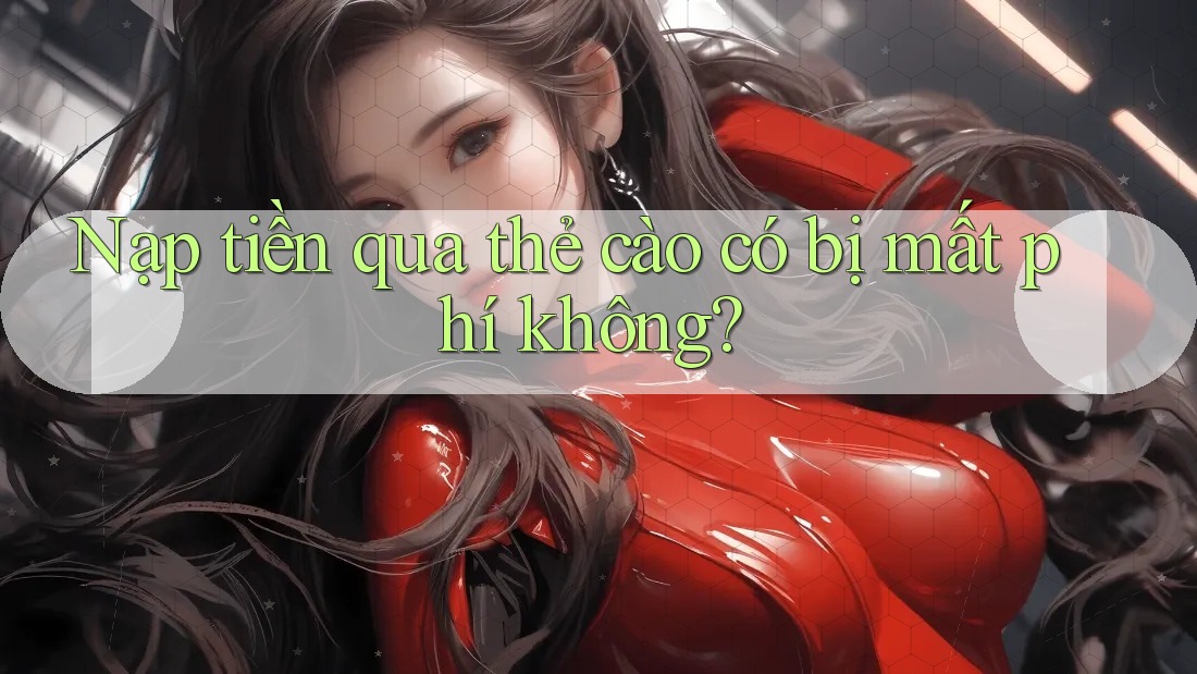 Nạp tiền qua thẻ cào có bị mất phí không? Nạp tiền qua thẻ cào có bị mất phí không?