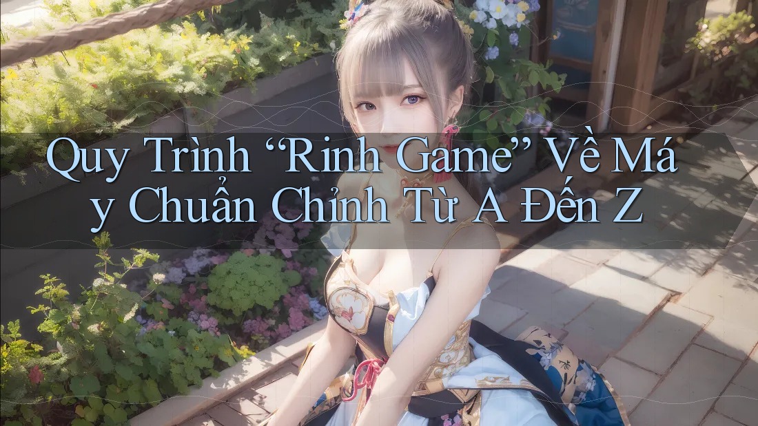 Quy Trình “Rinh Game” Về Máy Chuẩn Chỉnh Từ A Đến Z