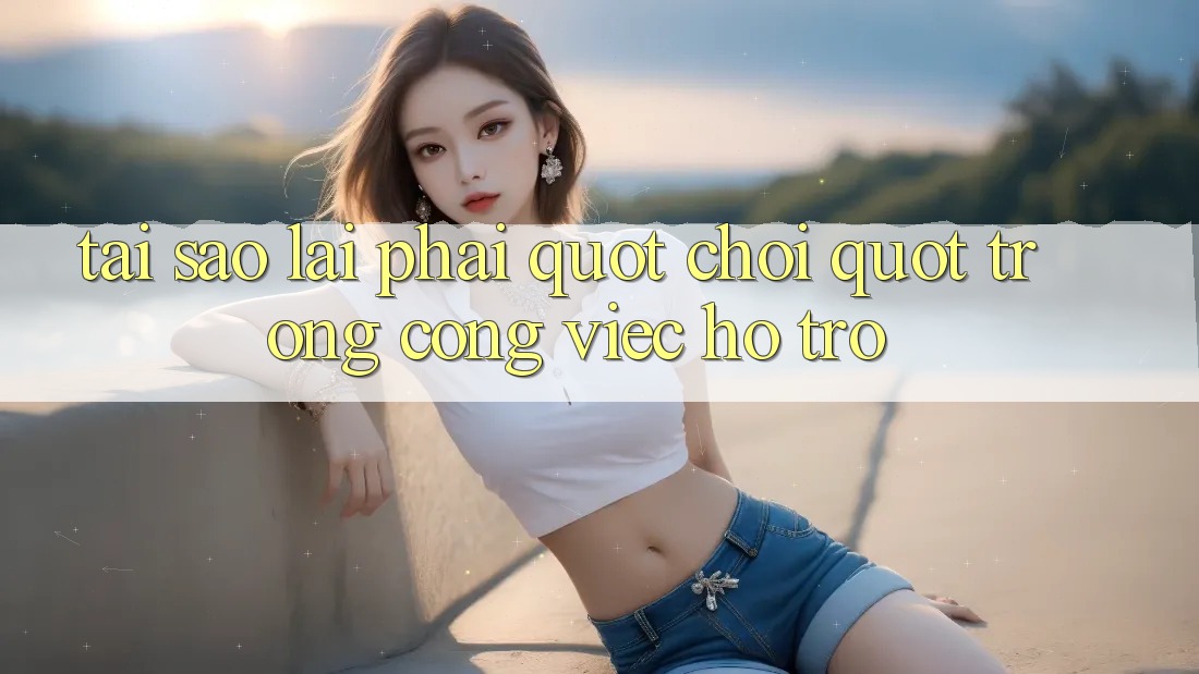 Tại Sao Lại Phải " Chơi" Trong Công Việc Hỗ Trợ?