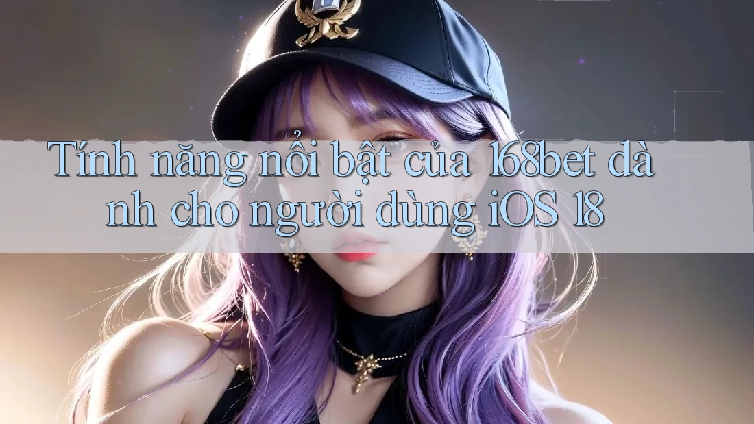 Tính năng nổi bật của 168bet dành cho người dùng iOS 18 Tính năng nổi bật của 168bet dành cho người dùng iOS 18