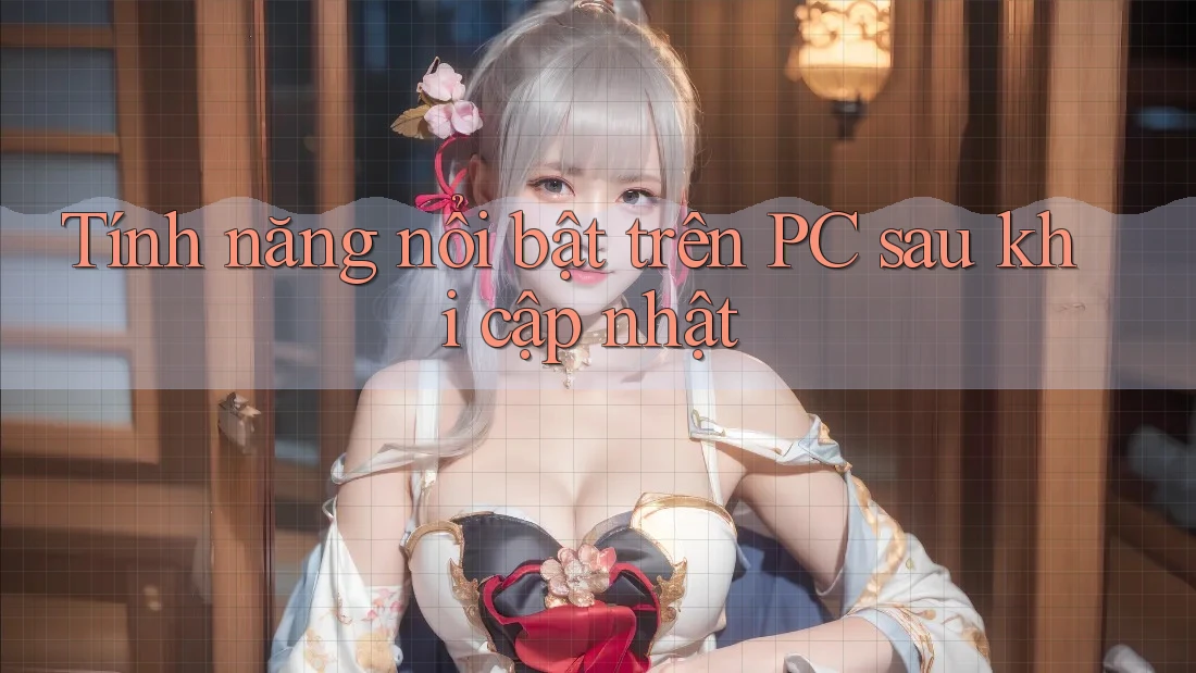 Tính năng nổi bật trên PC sau khi cập nhật