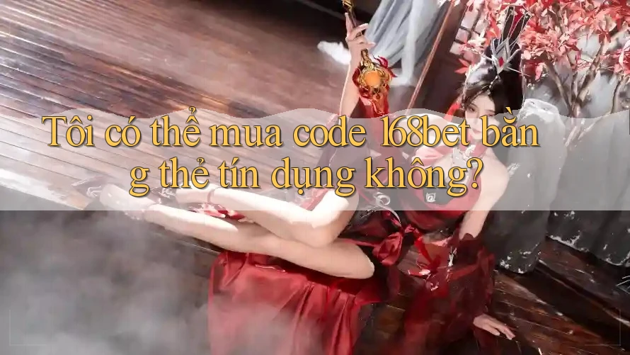 Tôi có thể mua code 168bet bằng thẻ tín dụng không?