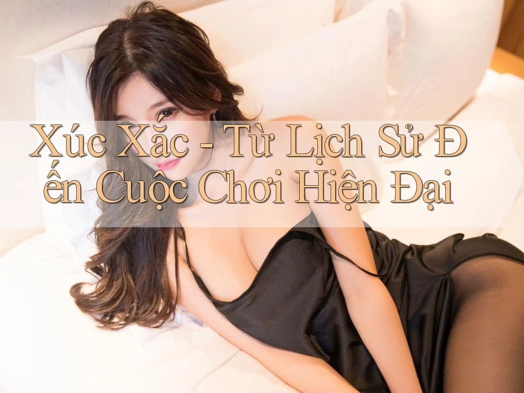 Xúc Xắc - Từ Lịch Sử Đến Cuộc Chơi Hiện Đại